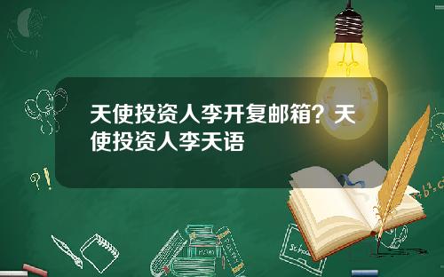 天使投资人李开复邮箱？天使投资人李天语