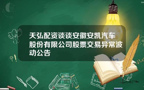 天弘配资谈谈安徽安凯汽车股份有限公司股票交易异常波动公告