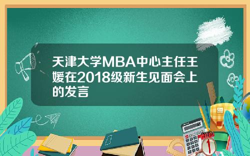 天津大学MBA中心主任王媛在2018级新生见面会上的发言
