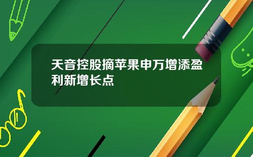 天音控股摘苹果申万增添盈利新增长点