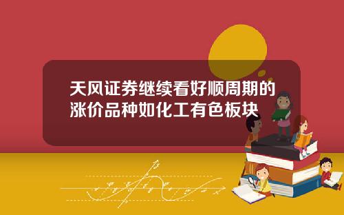 天风证券继续看好顺周期的涨价品种如化工有色板块