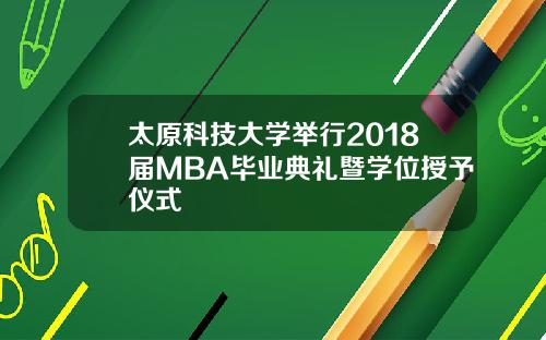 太原科技大学举行2018届MBA毕业典礼暨学位授予仪式