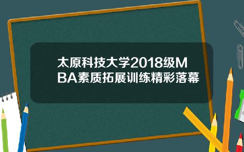 太原科技大学2018级MBA素质拓展训练精彩落幕