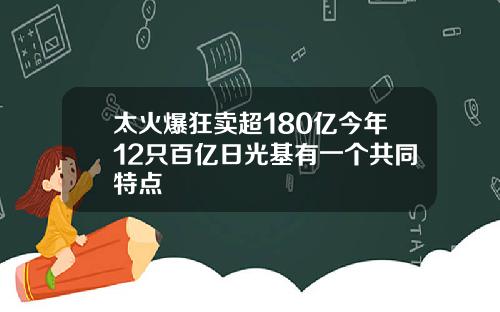 太火爆狂卖超180亿今年12只百亿日光基有一个共同特点
