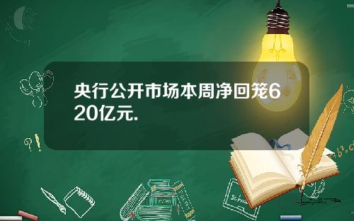 央行公开市场本周净回笼620亿元.