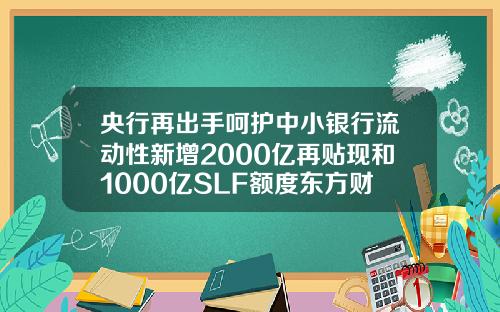 央行再出手呵护中小银行流动性新增2000亿再贴现和1000亿SLF额度东方财富网.