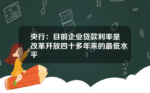 央行：目前企业贷款利率是改革开放四十多年来的最低水平