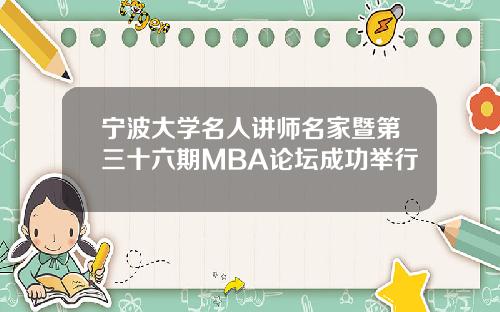 宁波大学名人讲师名家暨第三十六期MBA论坛成功举行