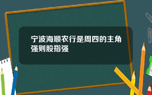 宁波海顺农行是周四的主角强则股指强