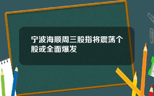 宁波海顺周三股指将震荡个股或全面爆发