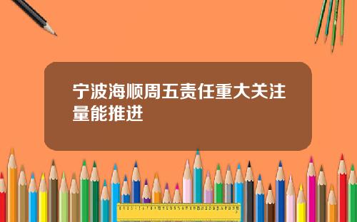 宁波海顺周五责任重大关注量能推进