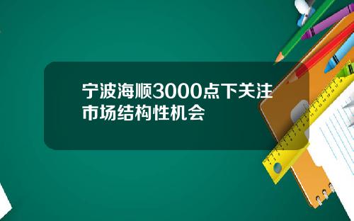 宁波海顺3000点下关注市场结构性机会