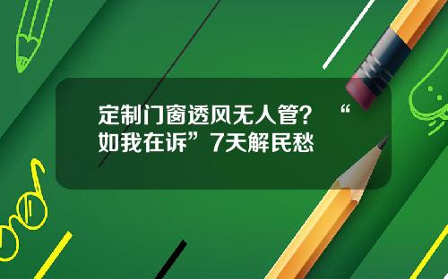 定制门窗透风无人管？ “如我在诉”7天解民愁