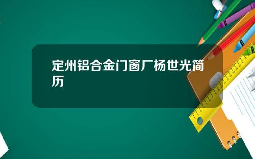 定州铝合金门窗厂杨世光简历