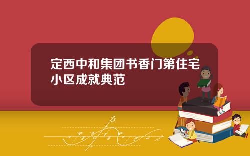 定西中和集团书香门第住宅小区成就典范