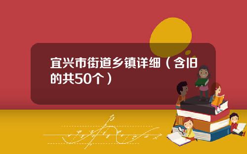宜兴市街道乡镇详细（含旧的共50个）