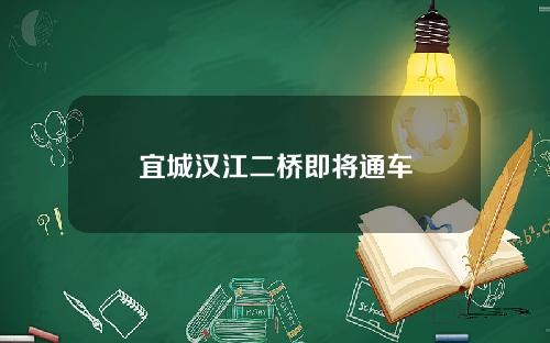 宜城汉江二桥即将通车