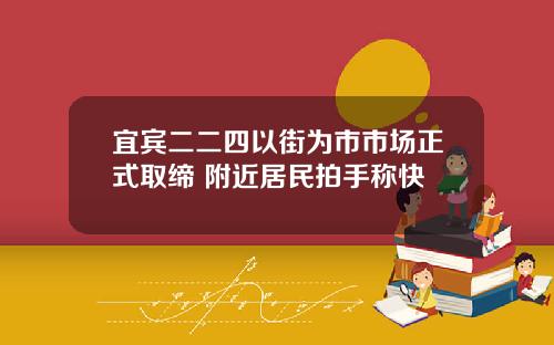 宜宾二二四以街为市市场正式取缔 附近居民拍手称快