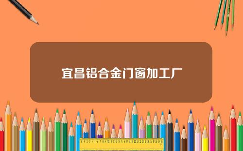 宜昌铝合金门窗加工厂