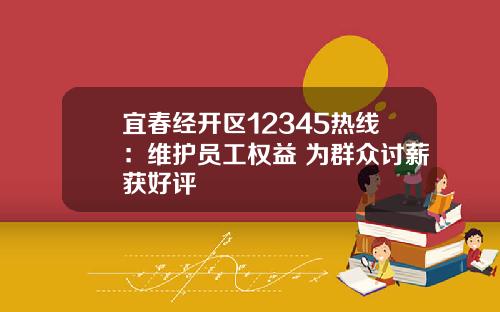 宜春经开区12345热线：维护员工权益 为群众讨薪获好评