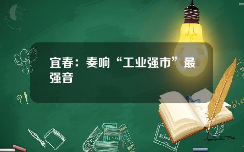 宜春：奏响“工业强市”最强音