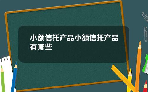 小额信托产品小额信托产品有哪些