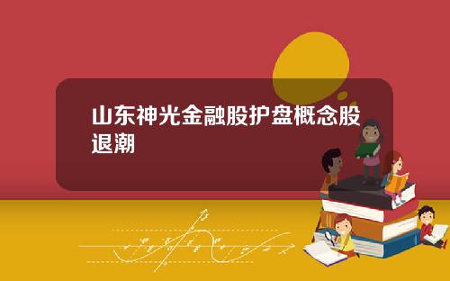 山东神光金融股护盘概念股退潮