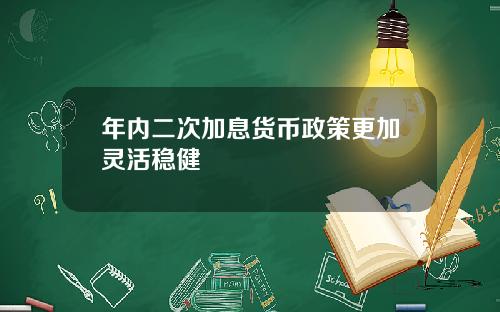 年内二次加息货币政策更加灵活稳健