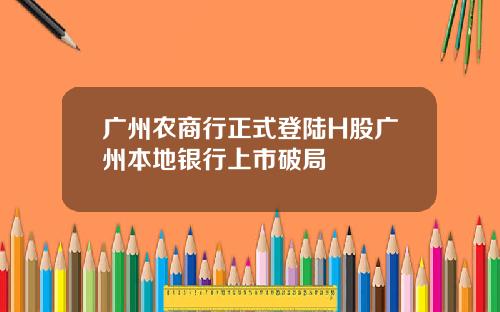 广州农商行正式登陆H股广州本地银行上市破局