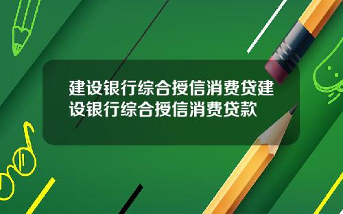 建设银行综合授信消费贷建设银行综合授信消费贷款