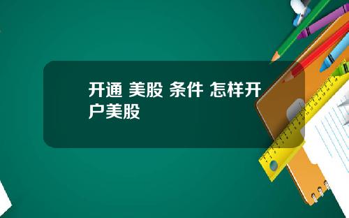 开通 美股 条件 怎样开户美股