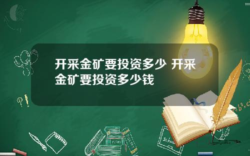 开采金矿要投资多少 开采金矿要投资多少钱