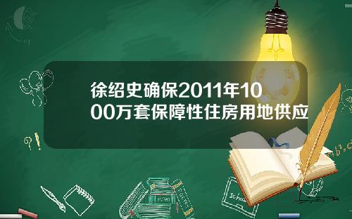 徐绍史确保2011年1000万套保障性住房用地供应