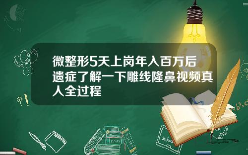 微整形5天上岗年入百万后遗症了解一下雕线隆鼻视频真人全过程