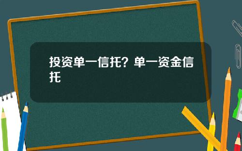投资单一信托？单一资金信托