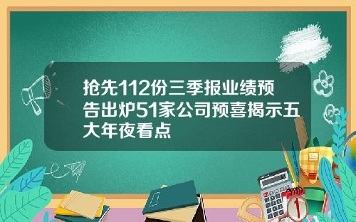 抢先112份三季报业绩预告出炉51家公司预喜揭示五大年夜看点