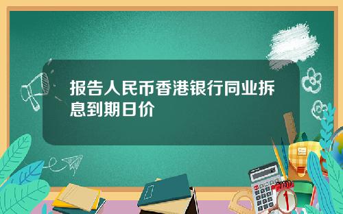 报告人民币香港银行同业拆息到期日价