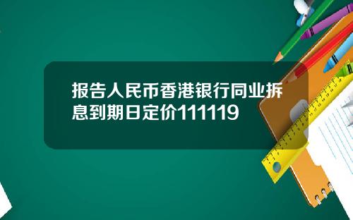 报告人民币香港银行同业拆息到期日定价111119