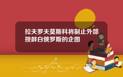 拉夫罗夫莫斯科将制止外部挑衅白俄罗斯的企图