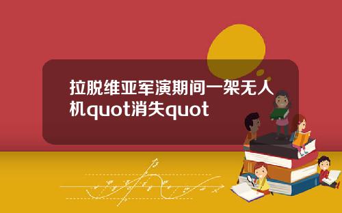 拉脱维亚军演期间一架无人机quot消失quot