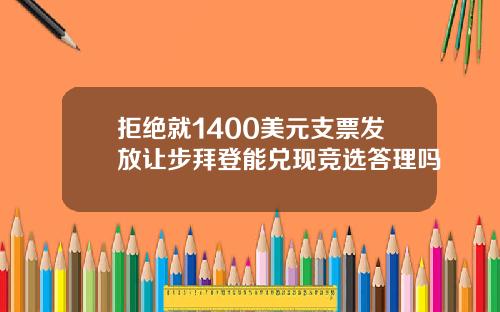 拒绝就1400美元支票发放让步拜登能兑现竞选答理吗