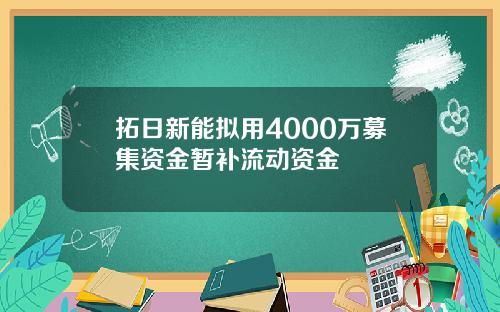 拓日新能拟用4000万募集资金暂补流动资金