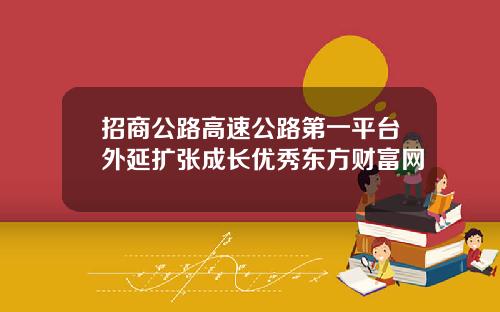 招商公路高速公路第一平台外延扩张成长优秀东方财富网