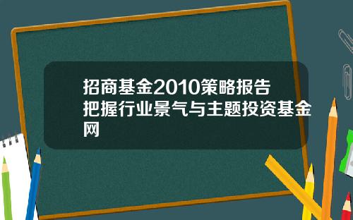 招商基金2010策略报告把握行业景气与主题投资基金网