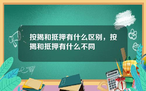 按揭和抵押有什么区别，按揭和抵押有什么不同