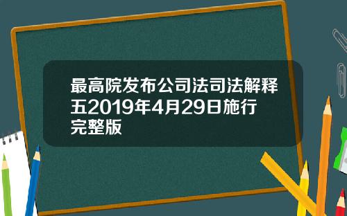 最高院发布公司法司法解释五2019年4月29日施行完整版