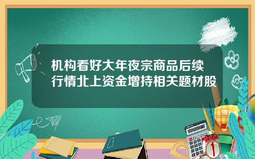 机构看好大年夜宗商品后续行情北上资金增持相关题材股