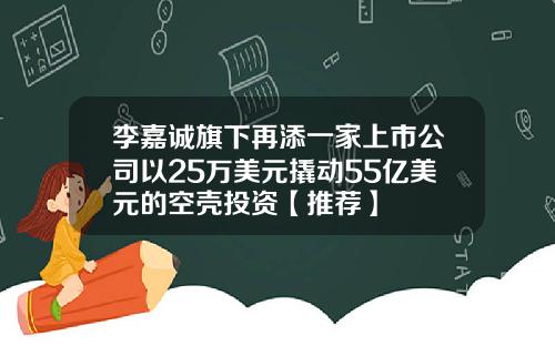 李嘉诚旗下再添一家上市公司以25万美元撬动55亿美元的空壳投资【推荐】