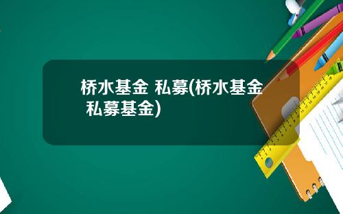 桥水基金 私募(桥水基金 私募基金)