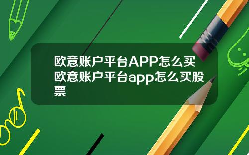 欧意账户平台APP怎么买欧意账户平台app怎么买股票